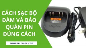 Cách sạc bộ đàm và bảo quản pin đúng cách 1