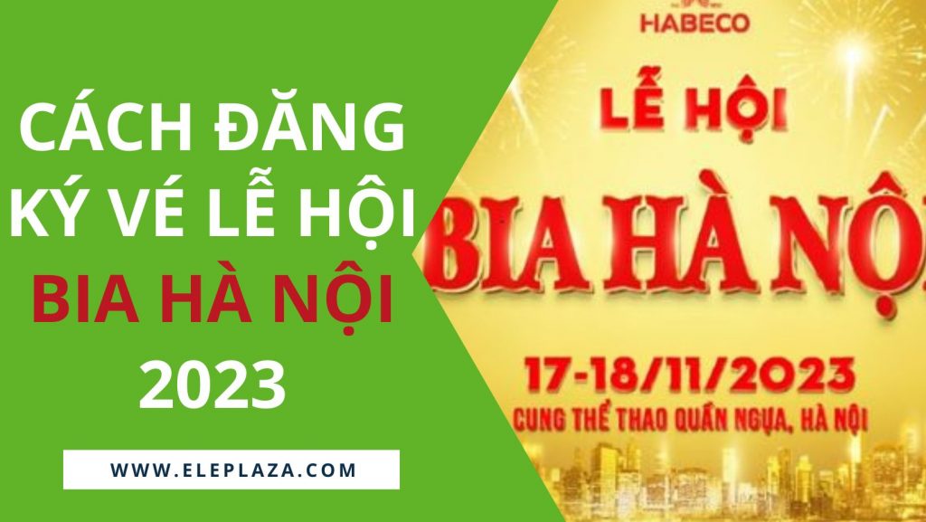 Cách đăng ký vé lễ hội bia Hà Nội 2023 (17/18-11-2023) 1 Cách đăng ký vé lễ hội bia Hà Nội 2023 (17/18-11-2023) 1