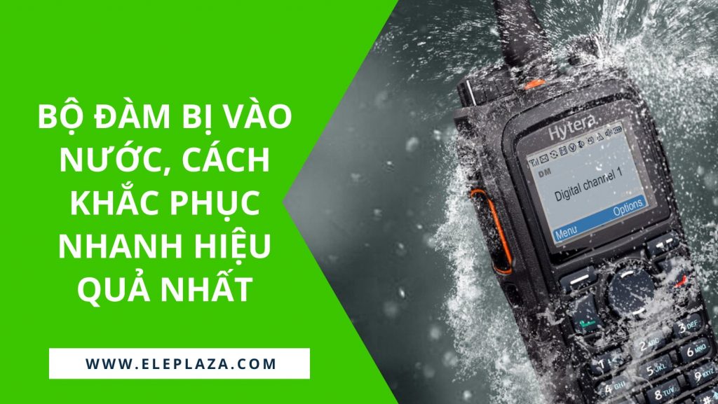 Bộ đàm bị vào nước, cách khắc phục nhanh hiệu quả nhất 1
