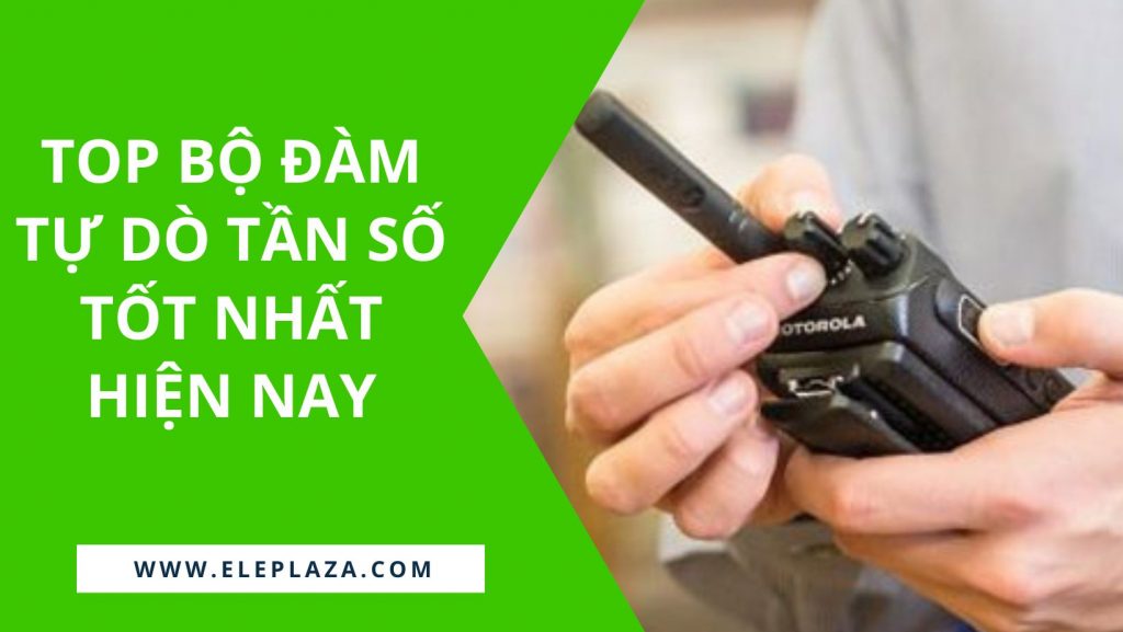 Các mẫu bộ đàm tự dò tần số tốt nhất hiện nay 1 Các mẫu bộ đàm tự dò tần số tốt nhất hiện nay 1